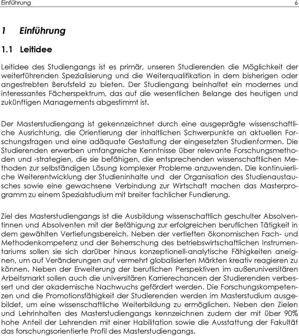 zu bieten. Der Studiengang beinhaltet ein modernes und interessantes Fächerspektrum, das auf die wesentlichen Belange des heutigen und zukünftigen Managements abgestimmt ist.