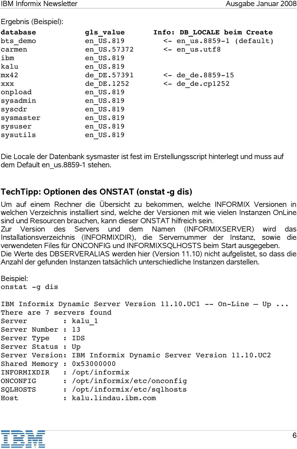 TechTipp: Optionen des ONSTAT (onstat -g dis) Um auf einem Rechner die Übersicht zu bekommen, welche INFORMIX Versionen in welchen Verzeichnis installiert sind, welche der Versionen mit wie vielen