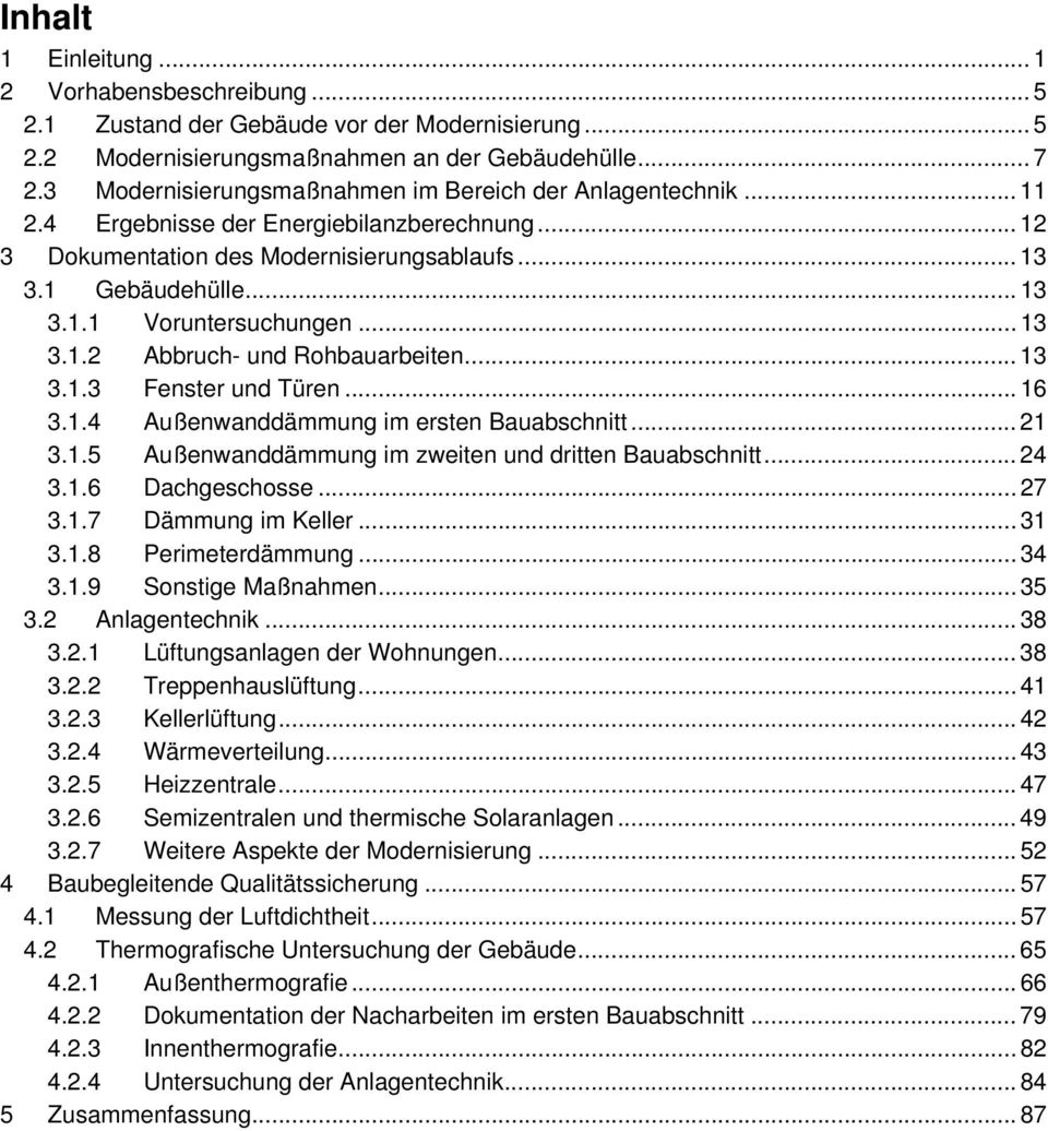 .. 13 3.1.2 Abbruch- und Rohbauarbeiten... 13 3.1.3 Fenster und Türen... 16 3.1.4 Außenwanddämmung im ersten Bauabschnitt... 21 3.1.5 Außenwanddämmung im zweiten und dritten Bauabschnitt... 24 3.1.6 Dachgeschosse.