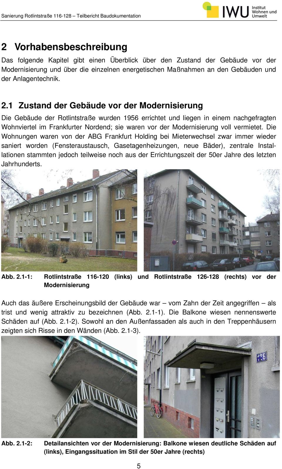 1 Zustand der Gebäude vor der Modernisierung Die Gebäude der Rotlintstraße wurden 1956 errichtet und liegen in einem nachgefragten Wohnviertel im Frankfurter Nordend; sie waren vor der Modernisierung