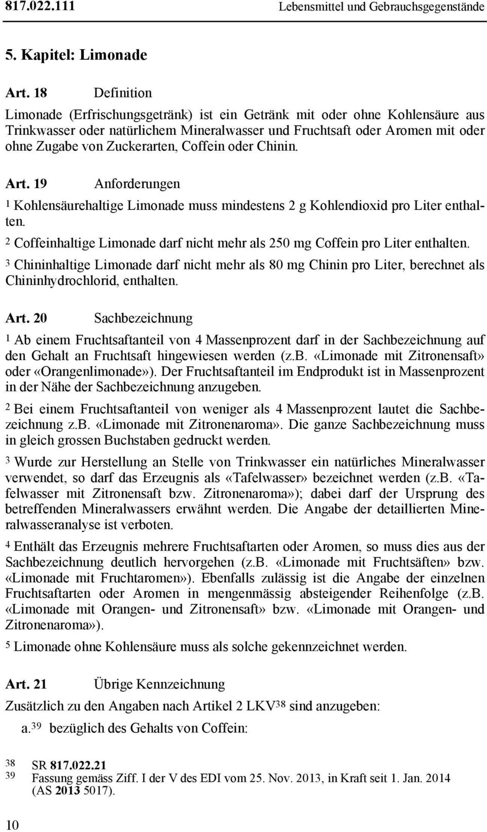 Coffein oder Chinin. Art. 19 1 Kohlensäurehaltige Limonade muss mindestens 2 g Kohlendioxid pro Liter enthalten. 2 Coffeinhaltige Limonade darf nicht mehr als 250 mg Coffein pro Liter enthalten.