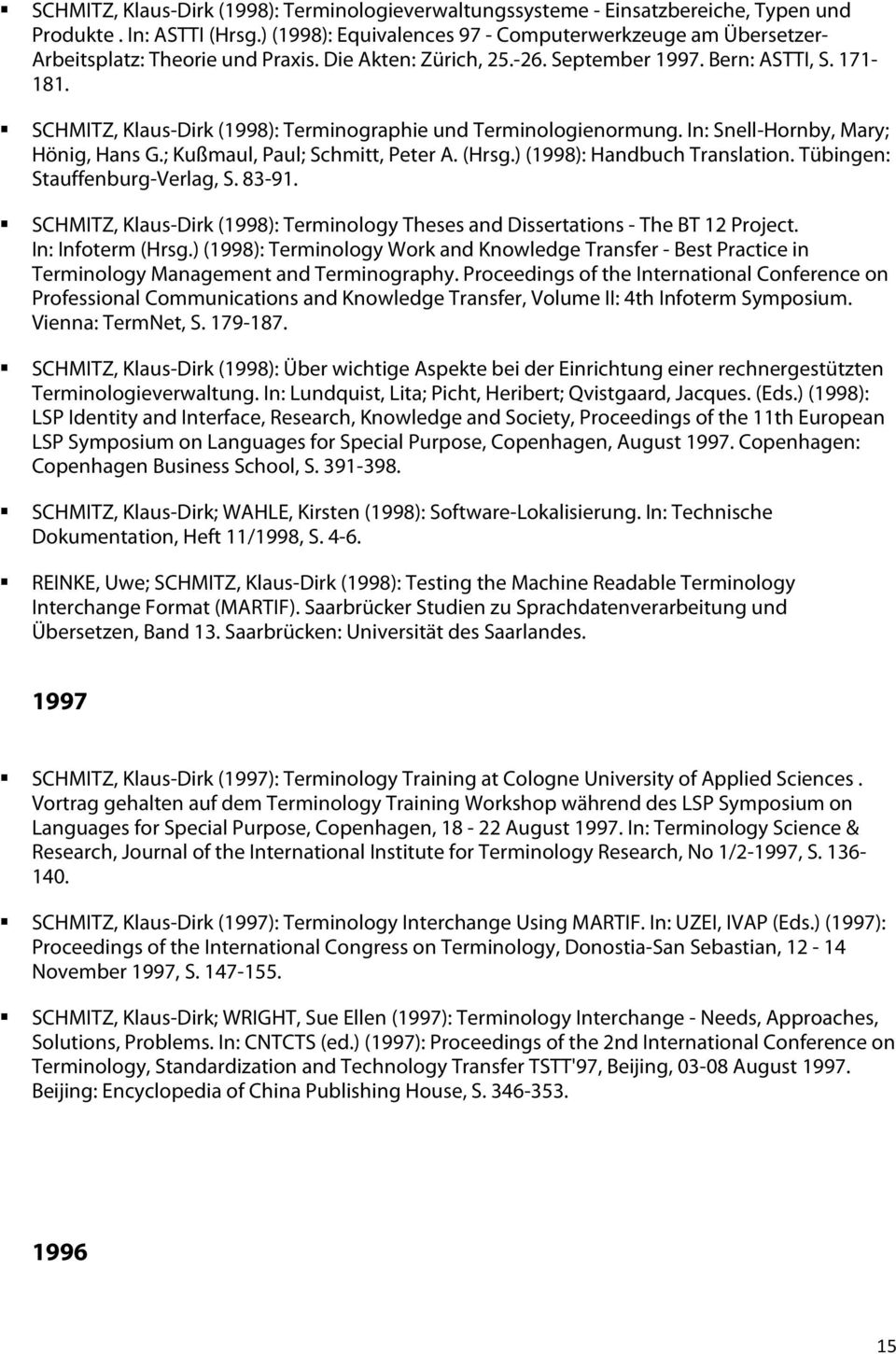 SCHMITZ, Klaus-Dirk (1998): Terminographie und Terminologienormung. In: Snell-Hornby, Mary; Hönig, Hans G.; Kußmaul, Paul; Schmitt, Peter A. (Hrsg.) (1998): Handbuch Translation.