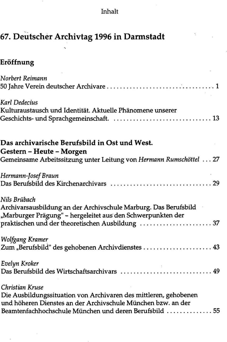 .. 27 Hermann-Josef Braun Das Berufsbild des Kirchenarchivars 29 Nils Brübach Archivarsausbildung an der Archivschule Marburg.