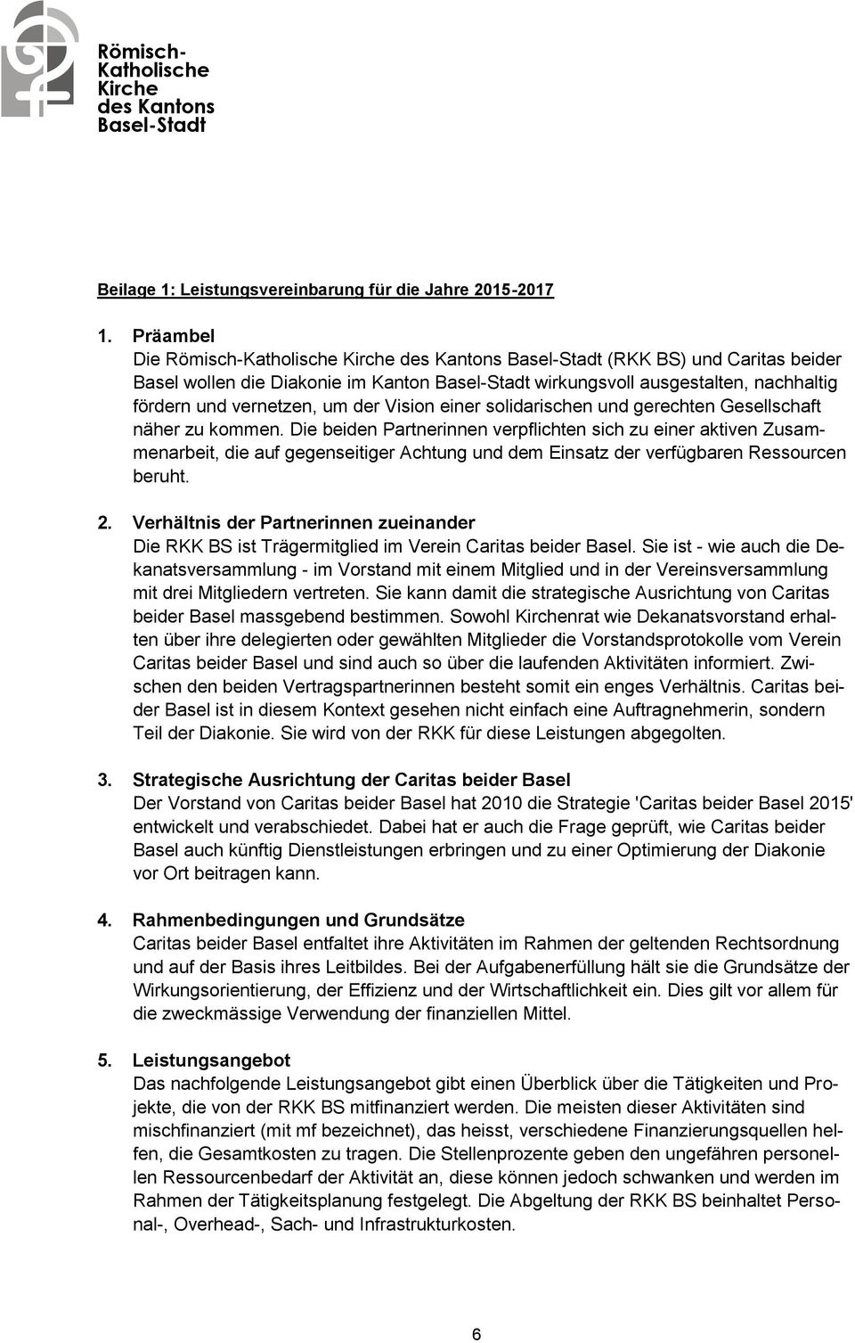 Gesellschaft näher zu kommen. Die beiden Partnerinnen verpflichten sich zu einer aktiven Zusammenarbeit, die auf gegenseitiger Achtung und dem Einsatz der verfügbaren Ressourcen beruht. 2.