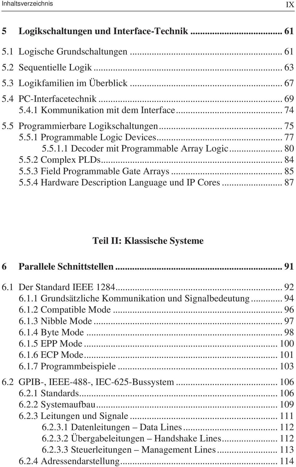.. 84 5.5.3 Field Programmable Gate Arrays... 85 5.5.4 Hardware Description Language und IP Cores... 87 Teil II: Klassische Systeme 6 Parallele Schnittstellen... 91 6.1 Der Standard IEEE 1284... 92 6.