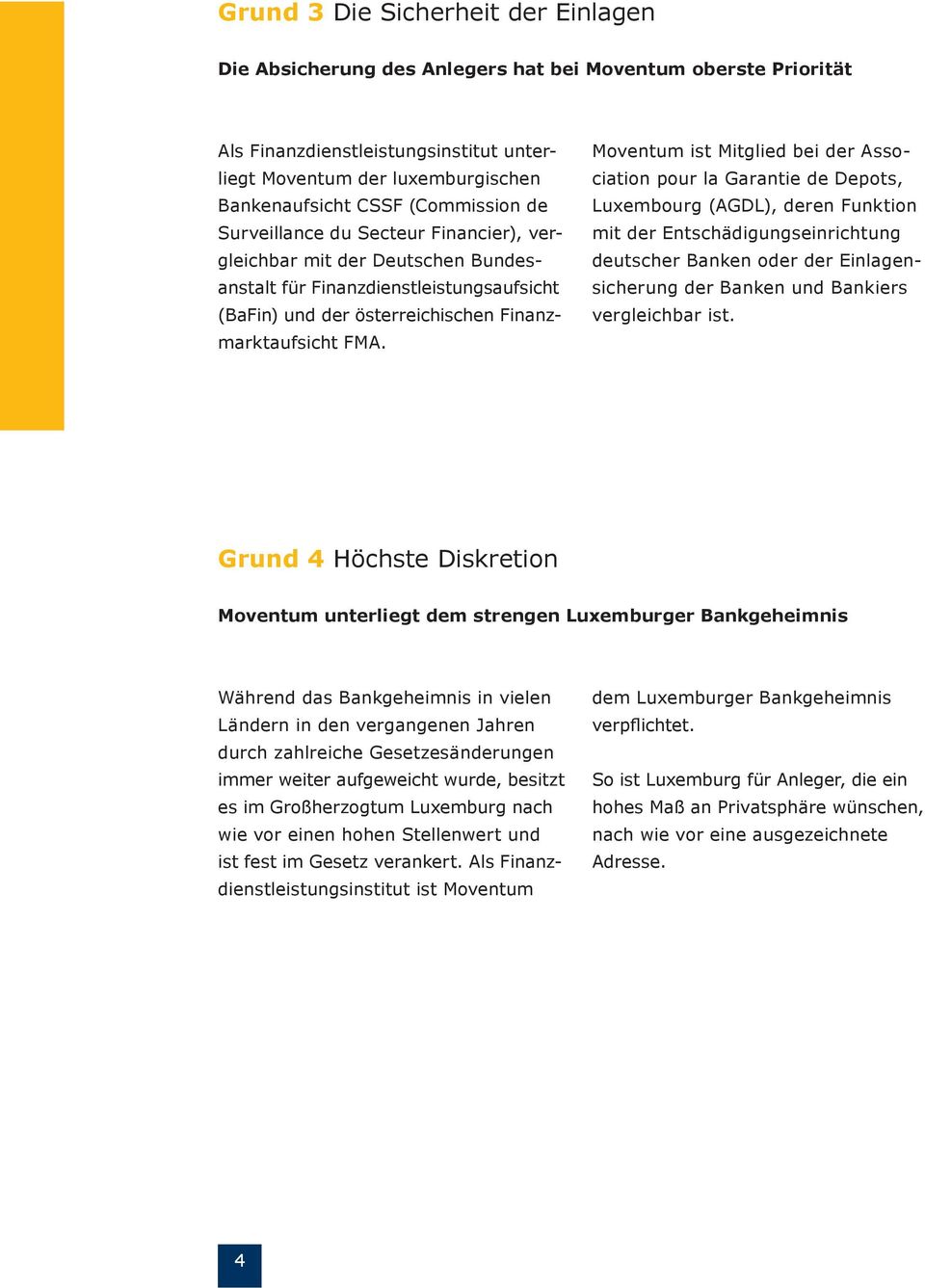 Moventum ist Mitglied bei der Association pour la Garantie de Depots, Luxembourg (AGDL), deren Funktion mit der Entschädigungseinrichtung deutscher Banken oder der Einlagensicherung der Banken und