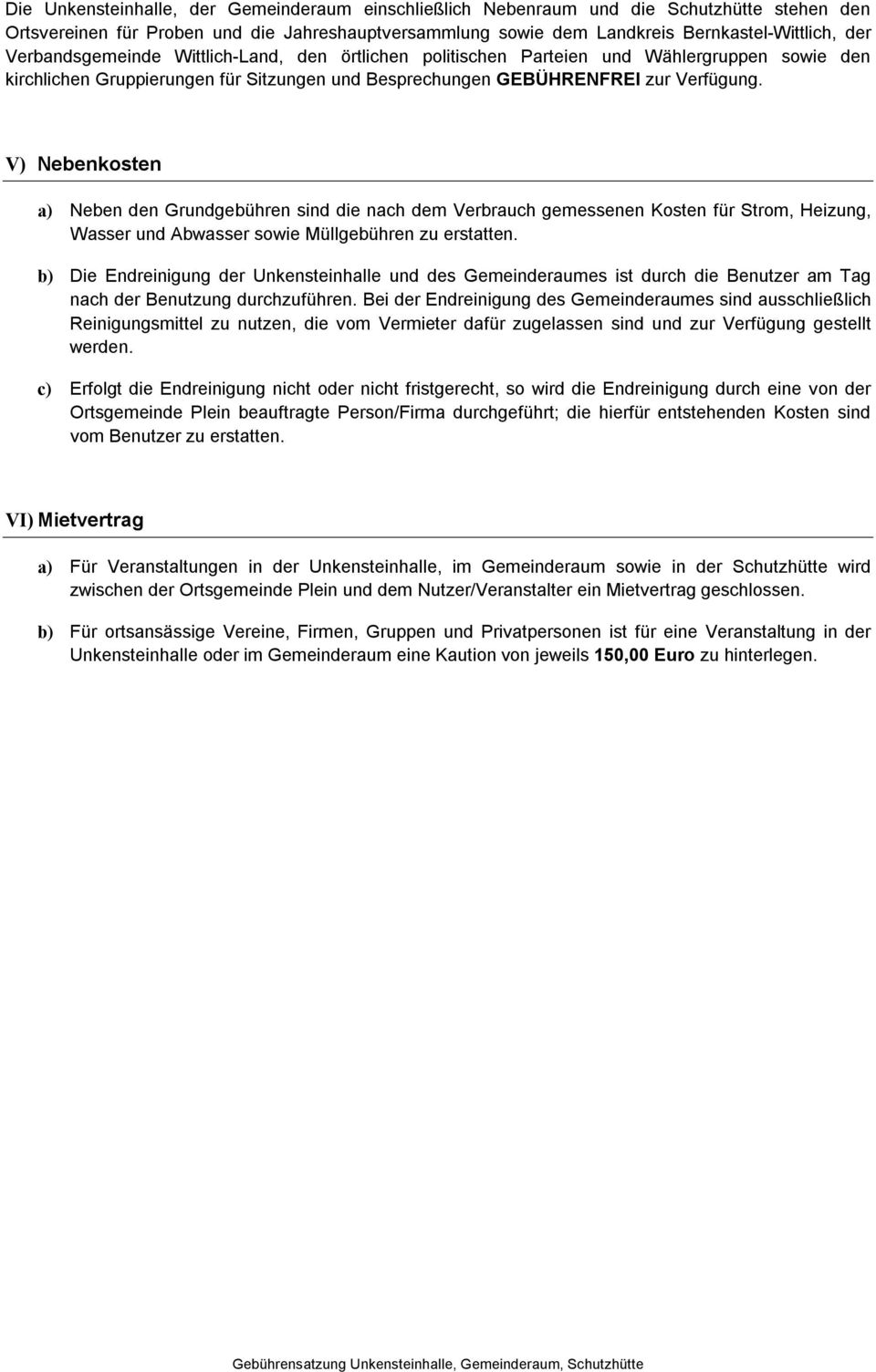 V) Nebenkosten a) Neben den Grundgebühren sind die nach dem Verbrauch gemessenen Kosten für Strom, Heizung, Wasser und Abwasser sowie Müllgebühren zu erstatten.