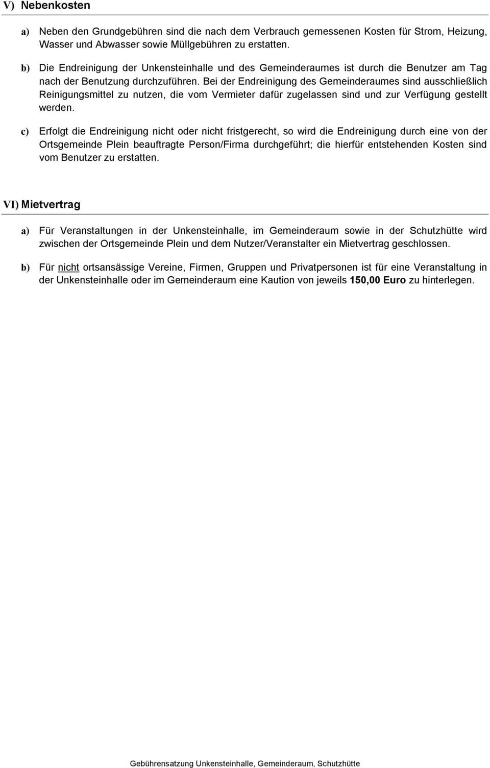 Bei der Endreinigung des Gemeinderaumes sind ausschließlich Reinigungsmittel zu nutzen, die vom Vermieter dafür zugelassen sind und zur Verfügung gestellt werden.