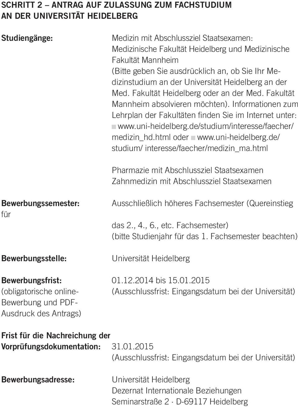 Informationen zum Lehrplan der Fakultäten finden Sie im Internet unter: www.uni-heidelberg.de/studium/interesse/faecher/ medizin_hd.html oder www.uni-heidelberg.de/ studium/ interesse/faecher/medizin_ma.