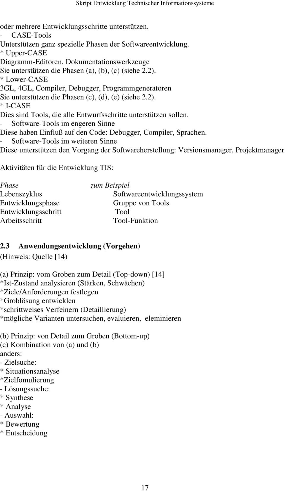 * Lower-CASE 3GL, 4GL, Compiler, Debugger, Programmgeneratoren Sie unterstützen die Phasen (c), (d), (e) (siehe 2.2). * I-CASE Dies sind Tools, die alle Entwurfsschritte unterstützen sollen.