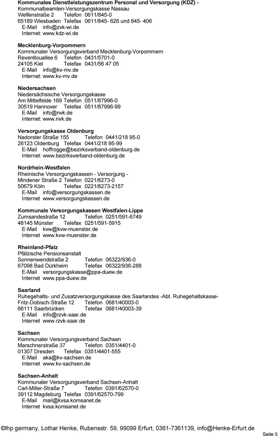de Mecklenburg-Vorpommern Kommunaler Versorgungsverband Mecklenburg-Vorpommern Reventlouallee 6 Telefon 0431/5701-0 24105 Kiel Telefax 0431/56 47 05 E-Mail info@kv-mv.