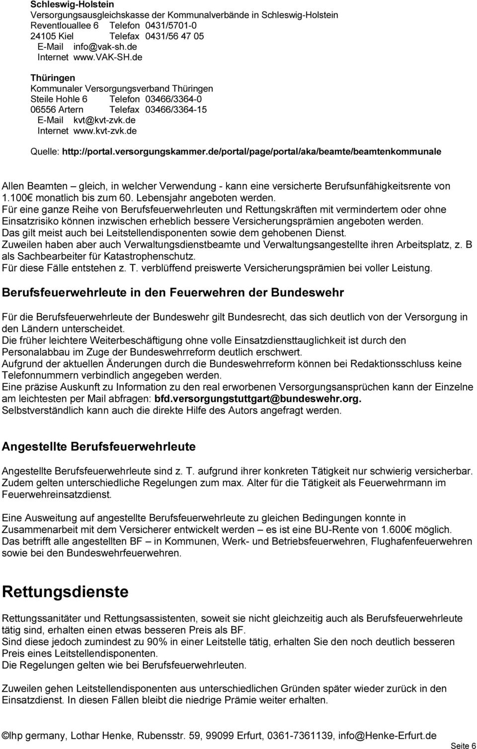 versorgungskammer.de/portal/page/portal/aka/beamte/beamtenkommunale Allen Beamten gleich, in welcher Verwendung - kann eine versicherte Berufsunfähigkeitsrente von 1.100 monatlich bis zum 60.