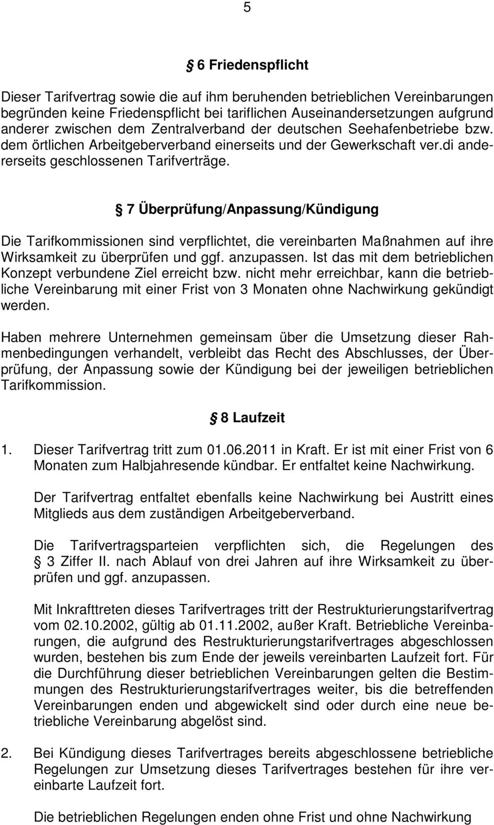 7 Überprüfung/Anpassung/Kündigung Die Tarifkommissionen sind verpflichtet, die vereinbarten Maßnahmen auf ihre Wirksamkeit zu überprüfen und ggf. anzupassen.