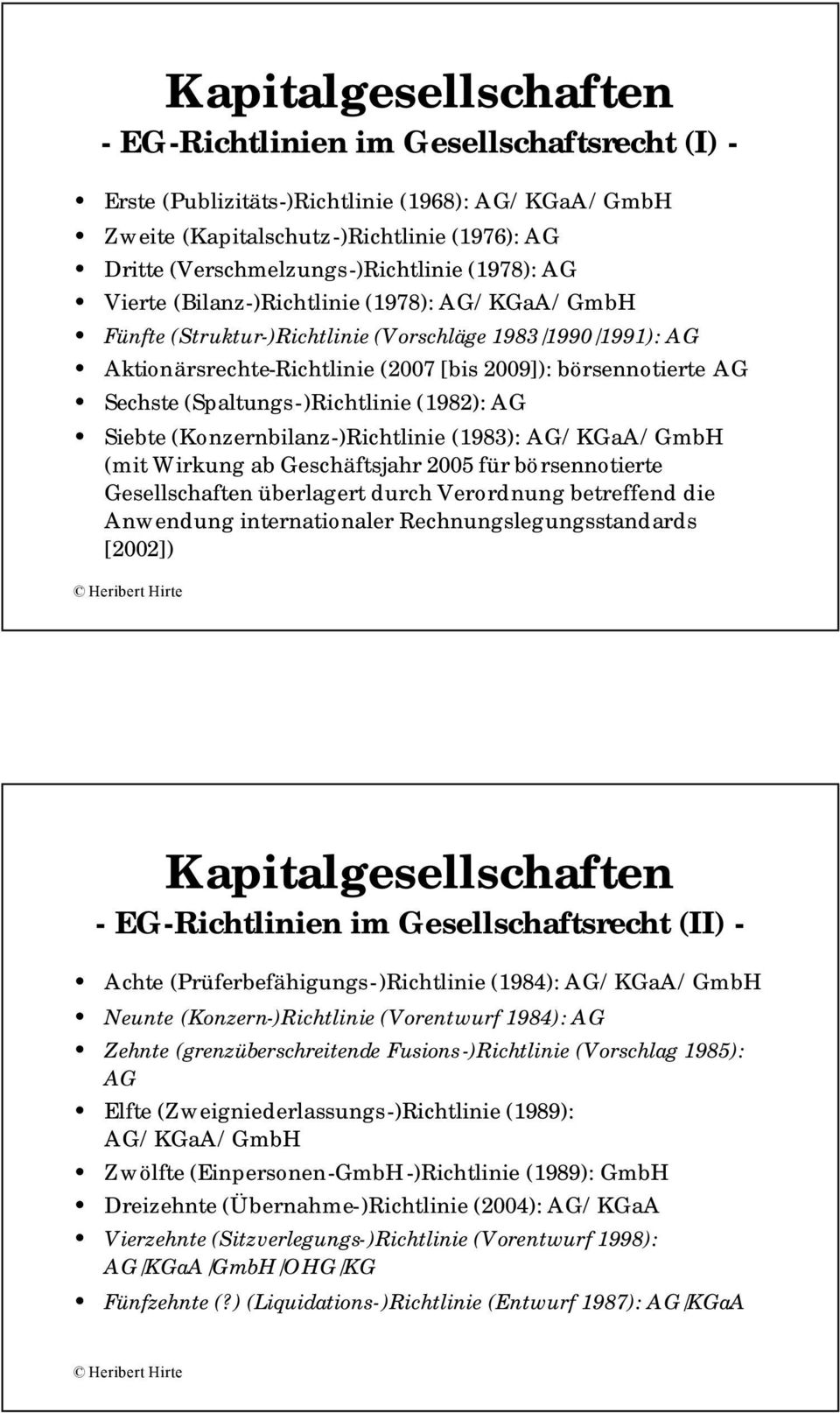 (Spaltungs-)Richtlinie (1982): AG Siebte (Konzernbilanz-)Richtlinie (1983): AG/KGaA/GmbH (mit Wirkung ab Geschäftsjahr 2005 für börsennotierte Gesellschaften überlagert durch Verordnung betreffend