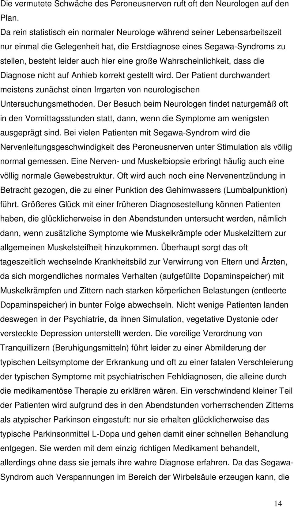 Wahrscheinlichkeit, dass die Diagnose nicht auf Anhieb korrekt gestellt wird. Der Patient durchwandert meistens zunächst einen Irrgarten von neurologischen Untersuchungsmethoden.