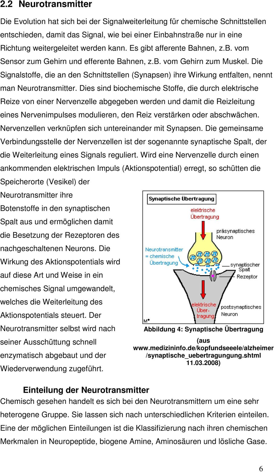 Die Signalstoffe, die an den Schnittstellen (Synapsen) ihre Wirkung entfalten, nennt man Neurotransmitter.