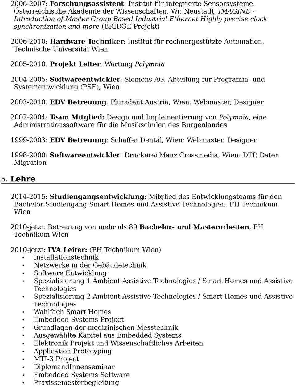 Automation, Technische Universität Wien 2005-2010: Projekt Leiter: Wartung Polymnia 2004-2005: Softwareentwickler: Siemens AG, Abteilung für Programm- und Systementwicklung (PSE), Wien 2003-2010: EDV