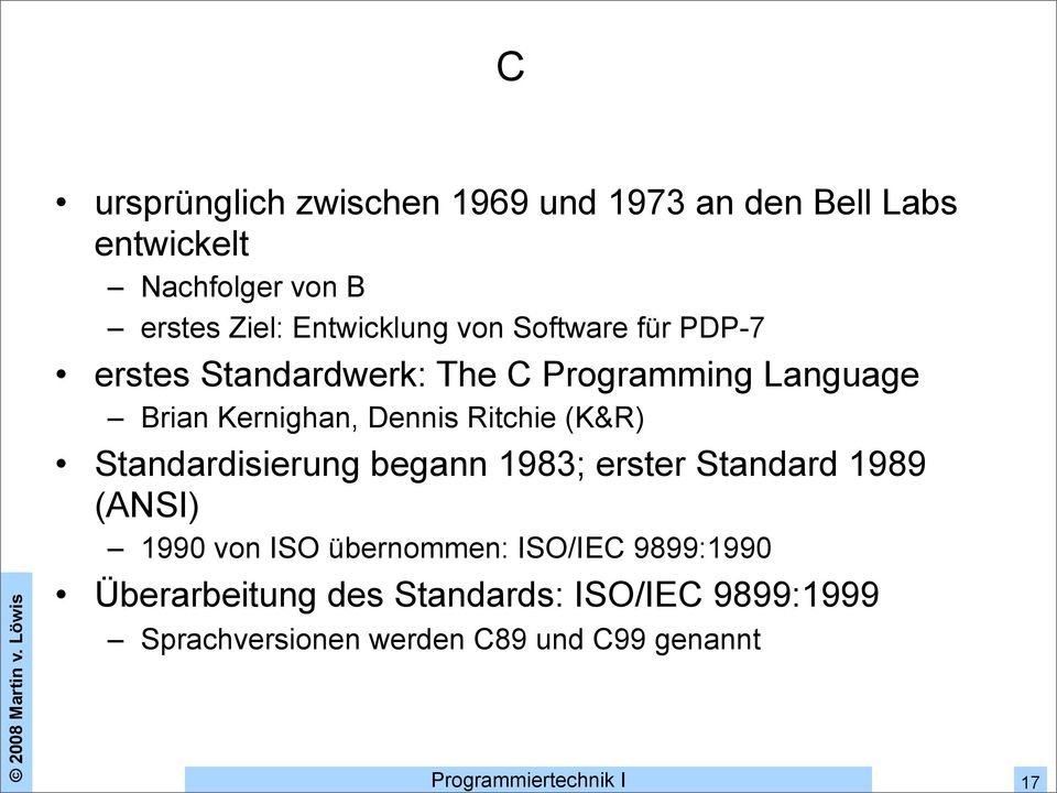 Dennis Ritchie (K&R) Standardisierung begann 1983; erster Standard 1989 (ANSI) 1990 von ISO