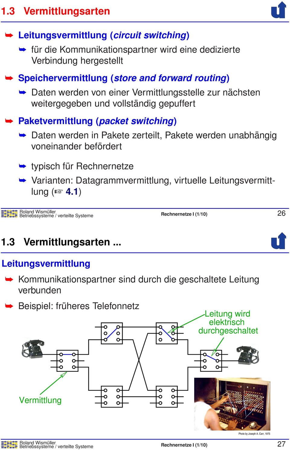 typisch für Rechnernetze Varianten: Datagrammvermittlung, virtuelle Leitungsvermittlung ( 4.1) Betriebssysteme / verteilte Systeme Rechnernetze I (1/10) 26 1.3 Vermittlungsarten.