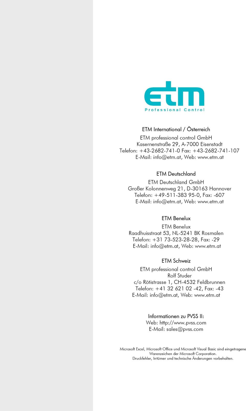 at, Web: www.etm.at ETM Schweiz ETM professional control GmbH Rolf Studer c/o Rötistrasse 1, CH-4532 Feldbrunnen Telefon: +41 32 621 02-42, Fax: -43 E-Mail: info@etm.at, Web: www.etm.at Informationen zu PVSS II: Web: http://www.