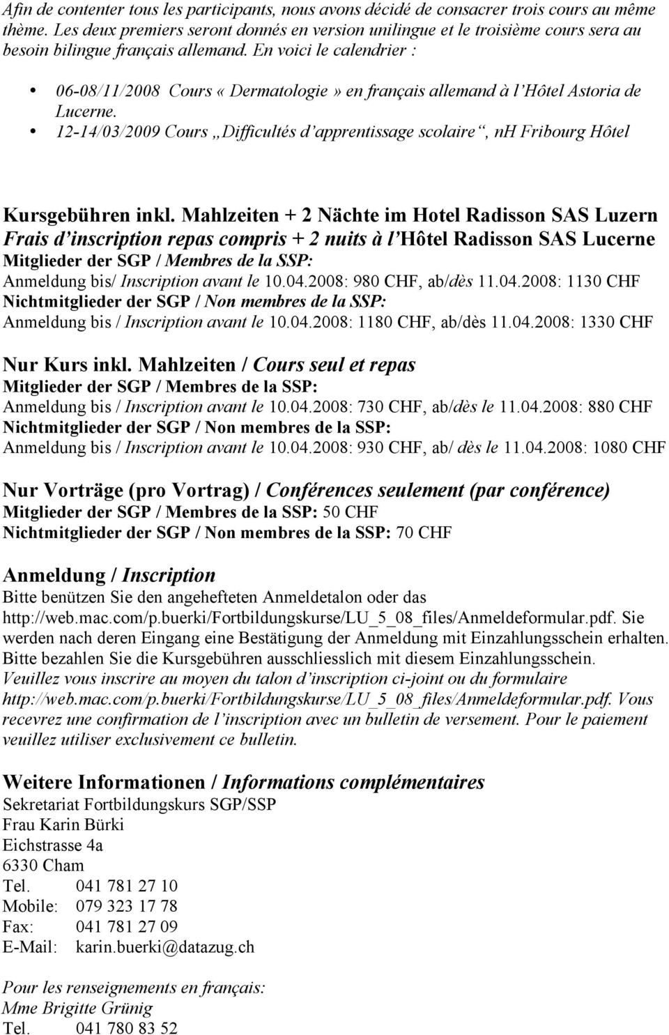 En voici le calendrier : 06-08/11/2008 Cours «Dermatologie» en français allemand à l Hôtel Astoria de Lucerne.