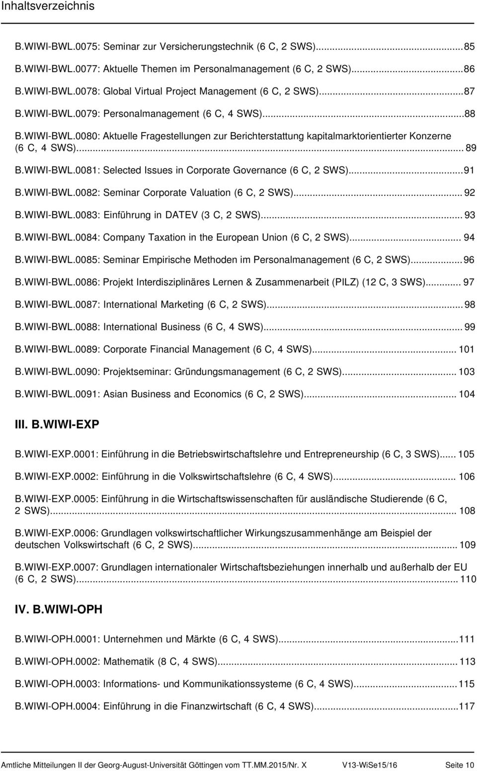 ..91 B.WIWI-BWL.0082: Seminar Corporate Valuation (, )... 92 B.WIWI-BWL.0083: Einführung in DATEV (3 C, )... 93 B.WIWI-BWL.0084: Company Taxation in the European Union (, )... 94 B.WIWI-BWL.0085: Seminar Empirische Methoden im Personalmanagement (, ).
