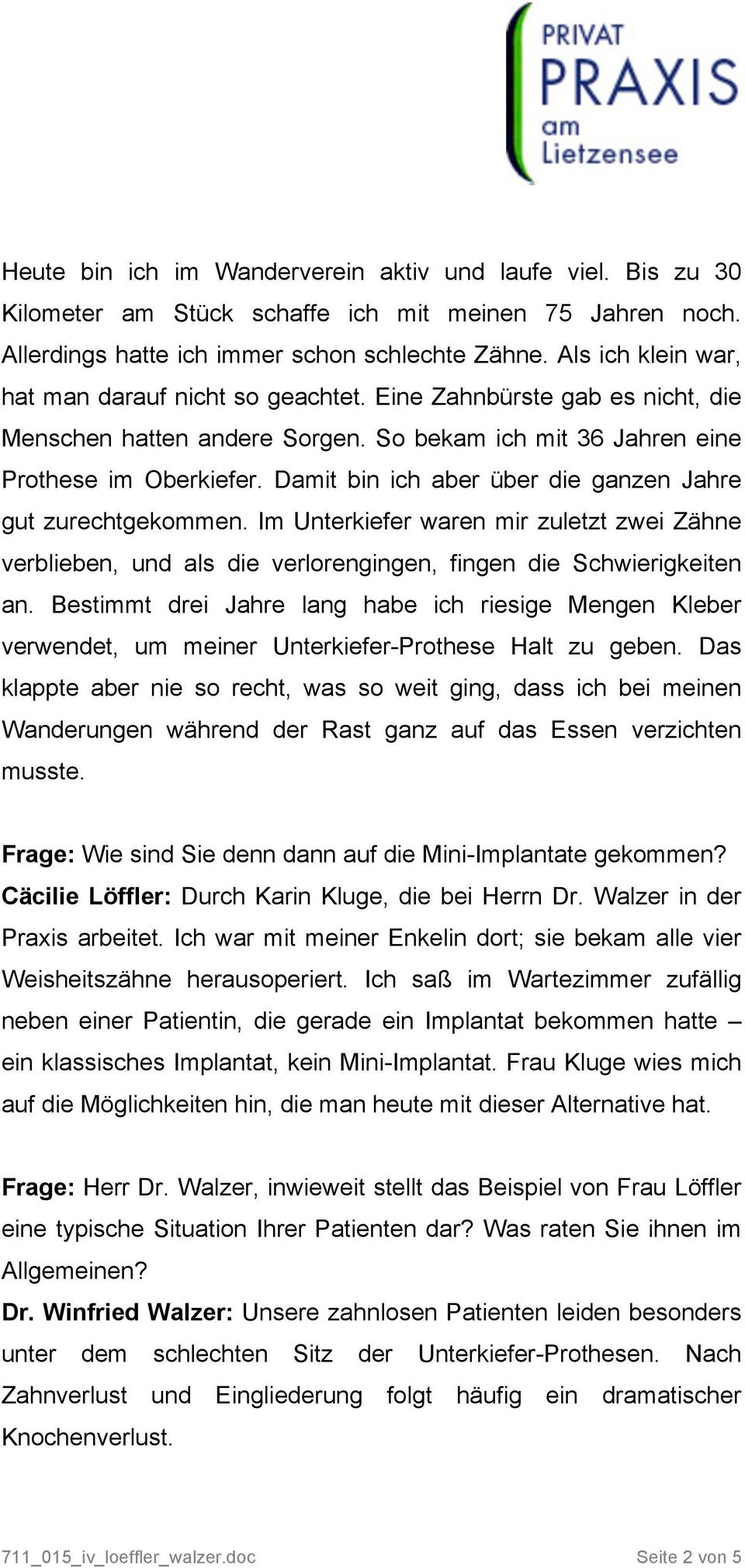 Damit bin ich aber über die ganzen Jahre gut zurechtgekommen. Im Unterkiefer waren mir zuletzt zwei Zähne verblieben, und als die verlorengingen, fingen die Schwierigkeiten an.