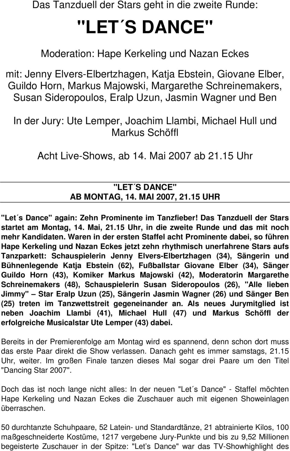 15 Uhr "LET S DANCE" AB MONTAG, 14. MAI 2007, 21.15 UHR "Let s Dance" again: Zehn Prominente im Tanzfieber! Das Tanzduell der Stars startet am Montag, 14. Mai, 21.