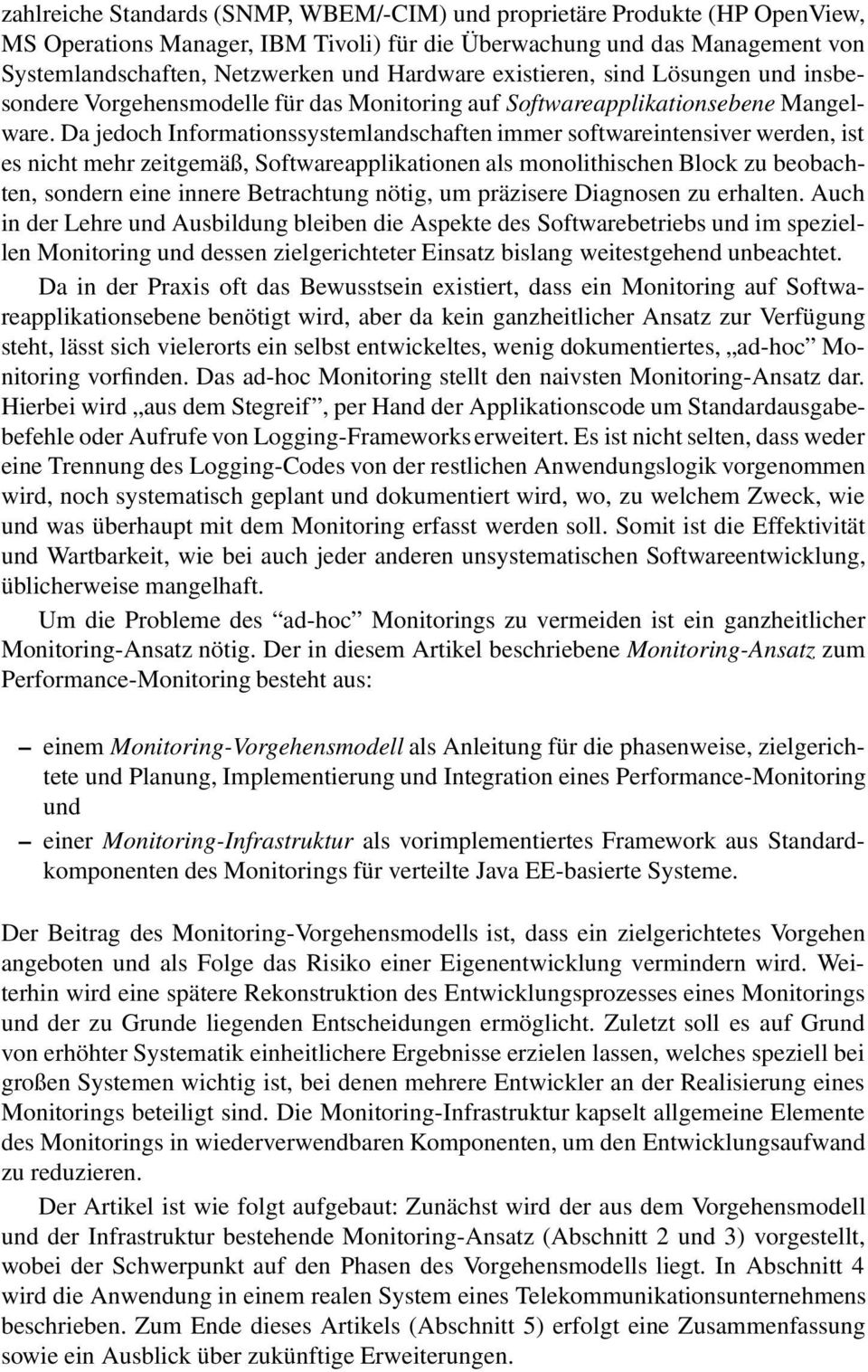 Da jedoch Informationssystemlandschaften immer softwareintensiver werden, ist es nicht mehr zeitgemäß, Softwareapplikationen als monolithischen Block zu beobachten, sondern eine innere Betrachtung