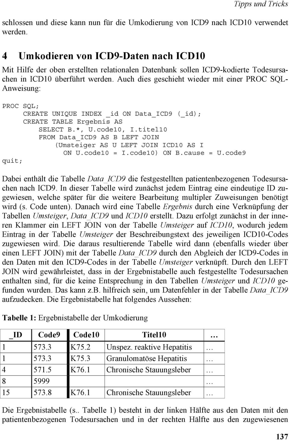 Auch dies geschieht wieder mit einer PROC SQL- Anweisung: CREATE UNIQUE INDEX _id ON Data_ICD9 (_id); CREATE TABLE Ergebnis AS SELECT B.*, U.code10, I.