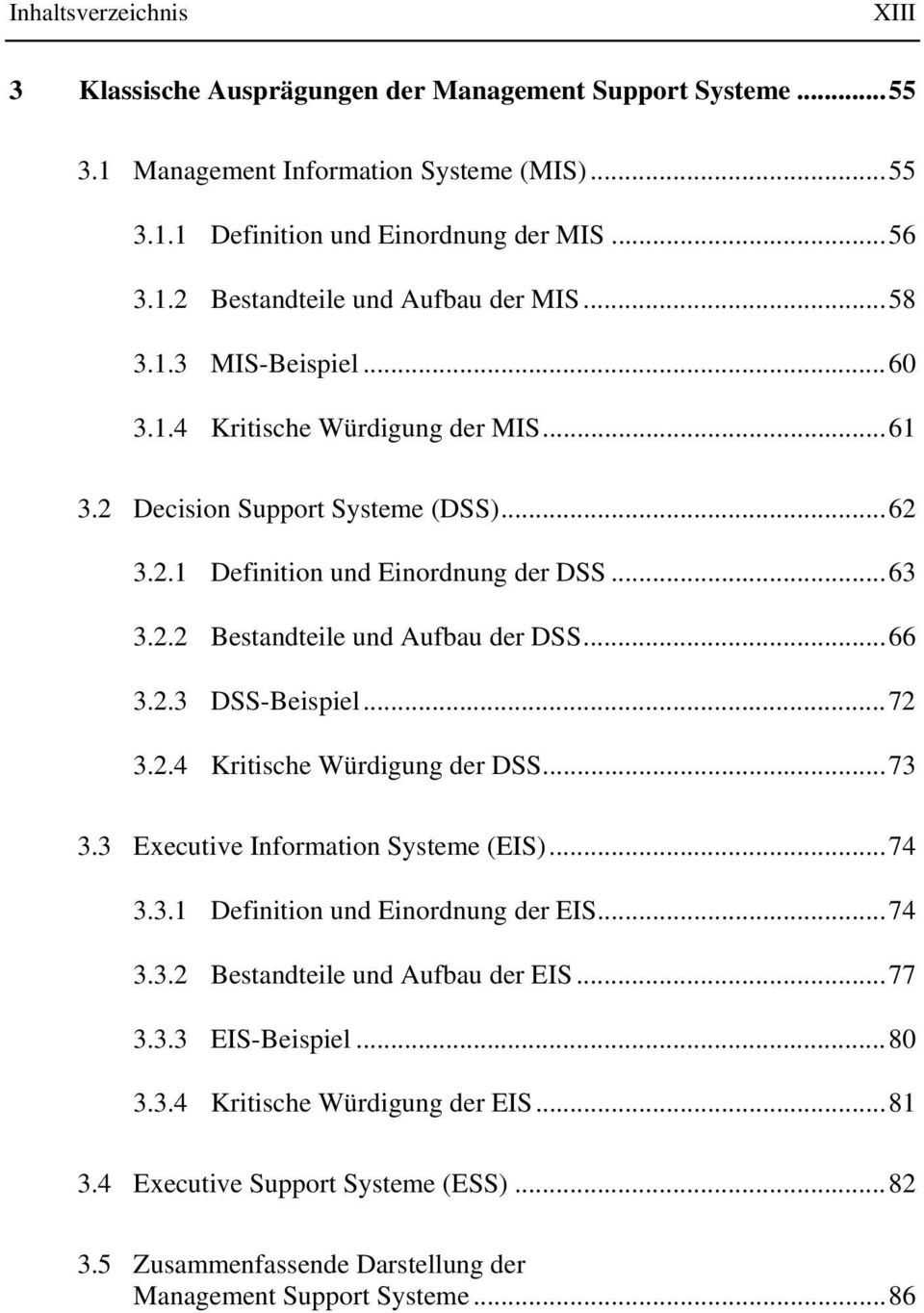 ..66 3.2.3 DSS-Beispiel...72 3.2.4 Kritische Würdigung der DSS...73 3.3 Executive Information Systeme (EIS)...74 3.3.1 Definition und Einordnung der EIS...74 3.3.2 Bestandteile und Aufbau der EIS.