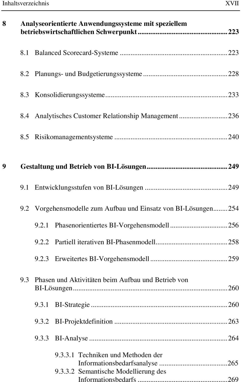 1 Entwicklungsstufen von BI-Lösungen...249 9.2 Vorgehensmodelle zum Aufbau und Einsatz von BI-Lösungen...254 9.2.1 Phasenorientiertes BI-Vorgehensmodell...256 9.2.2 Partiell iterativen BI-Phasenmodell.