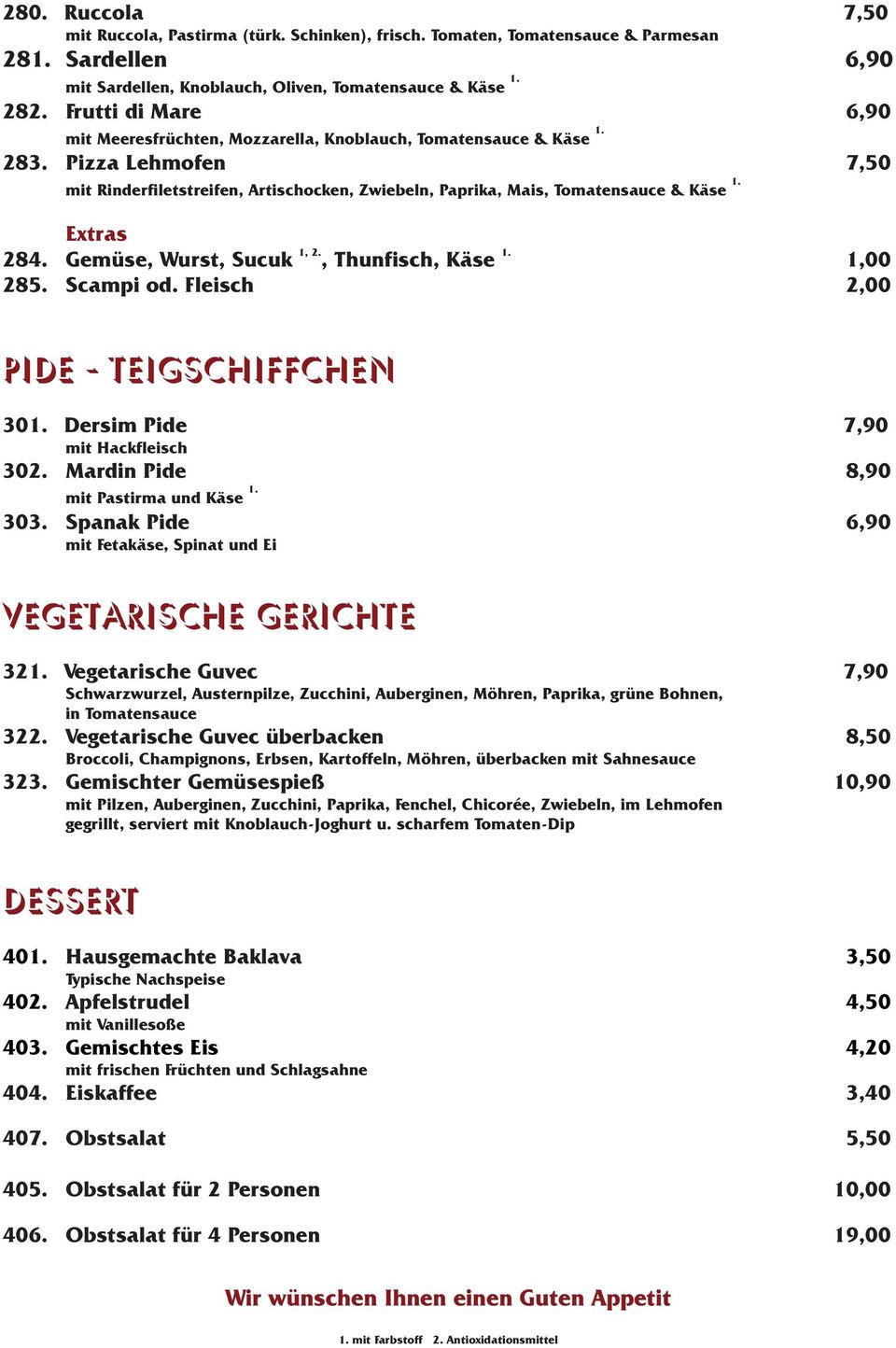 Pizza Lehmofen 7,50 mit Rinderfiletstreifen, Artischocken, Zwiebeln, Paprika, Mais, Tomatensauce & Käse Extras 1, 2. 284. Gemüse, Wurst, Sucuk, Thunfisch, Käse 1,00 285. Scampi od.