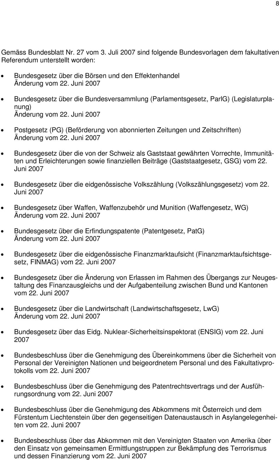 ParlG) (Legislaturplanung) Postgesetz (PG) (Beförderung von abonnierten Zeitungen und Zeitschriften) Bundesgesetz über die von der Schweiz als Gaststaat gewährten Vorrechte, Immunitäten und