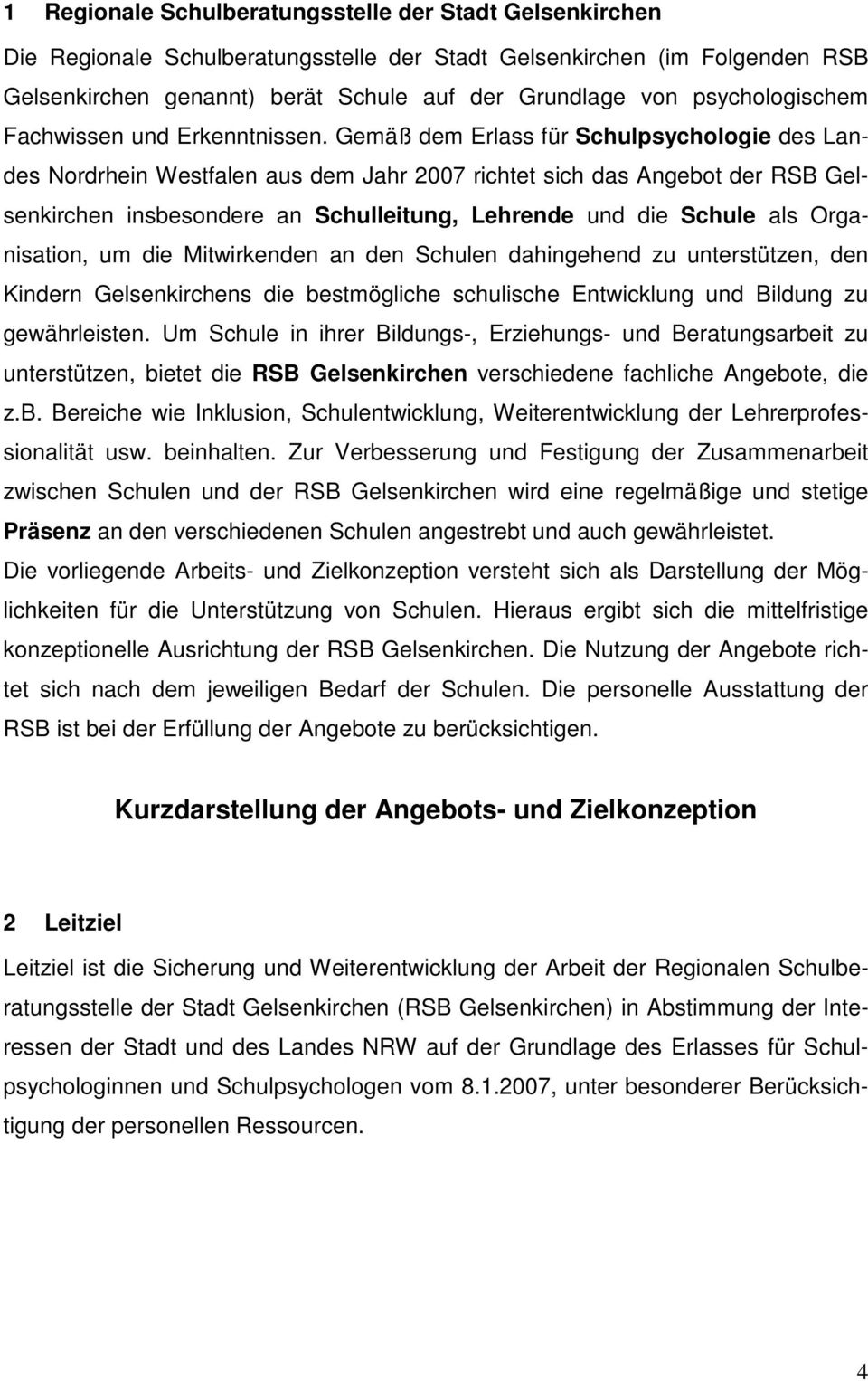 Gemäß dem Erlass für Schulpsychologie des Landes Nordrhein Westfalen aus dem Jahr 2007 richtet sich das Angebot der RSB Gelsenkirchen insbesondere an Schulleitung, Lehrende und die Schule als