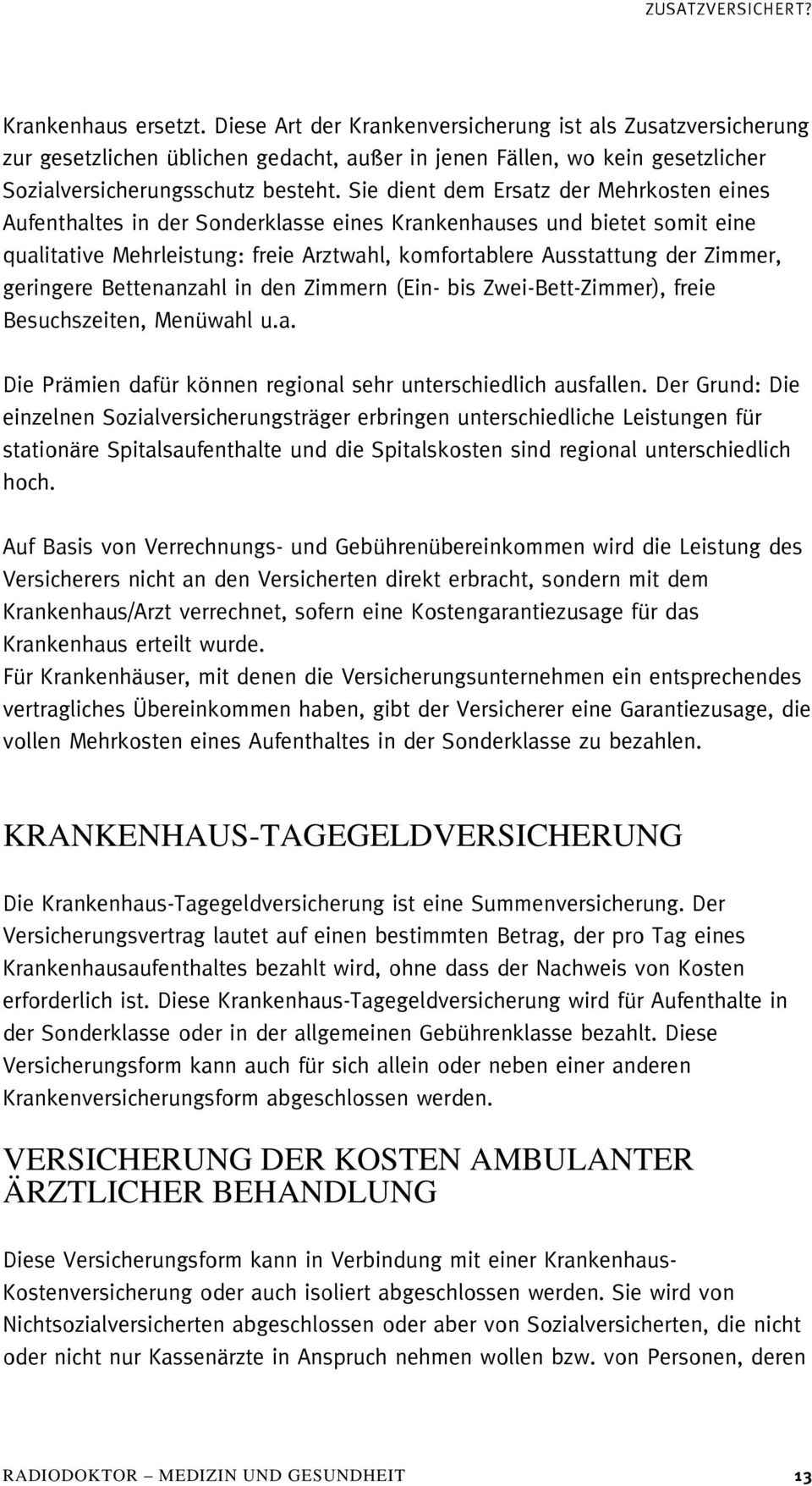 geringere Bettenanzahl in den Zimmern (Ein- bis Zwei-Bett-Zimmer), freie Besuchszeiten, Menüwahl u.a. Die Prämien dafür können regional sehr unterschiedlich ausfallen.