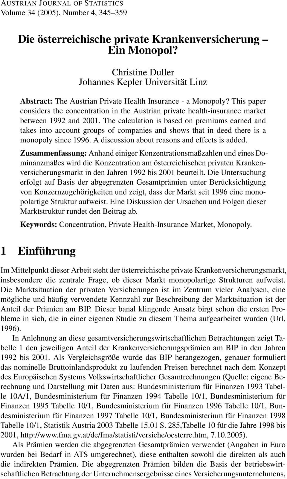 This paper considers the concentration in the Austrian private health-insurance market between 1992 and 2001.