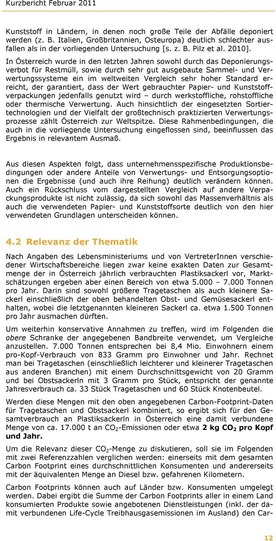 In Österreich wurde in den letzten Jahren sowohl durch das Deponierungsverbot für Restmüll, sowie durch sehr gut ausgebaute Sammel- und Verwertungssysteme ein im weltweiten Vergleich sehr hoher