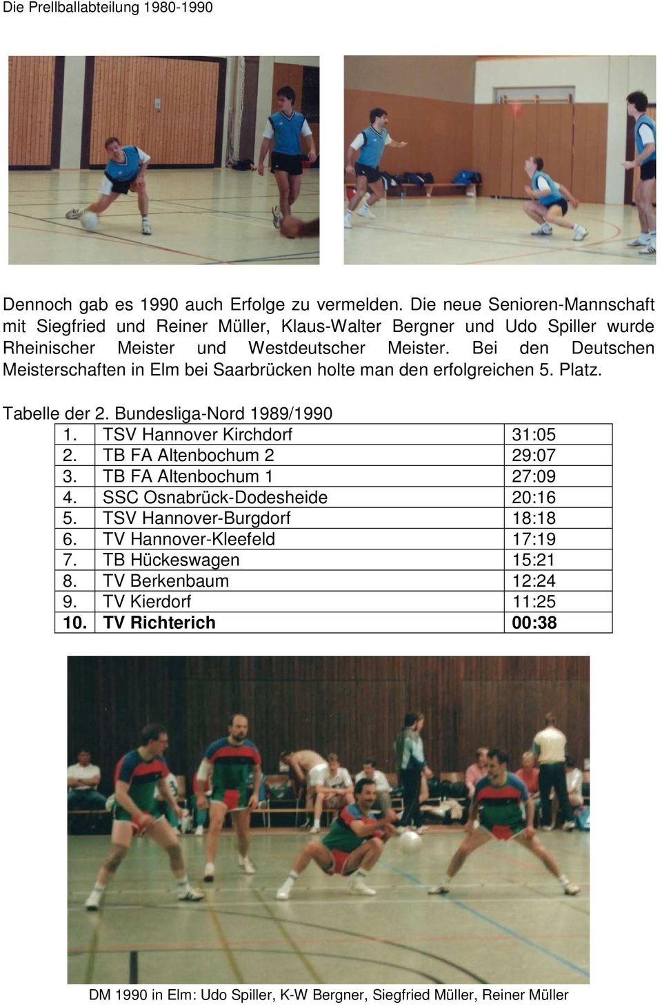 Bei den Deutschen Meisterschaften in Elm bei Saarbrücken holte man den erfolgreichen 5. Platz. Tabelle der 2. Bundesliga-Nord 1989/1990 1. TSV Hannover Kirchdorf 31:05 2.