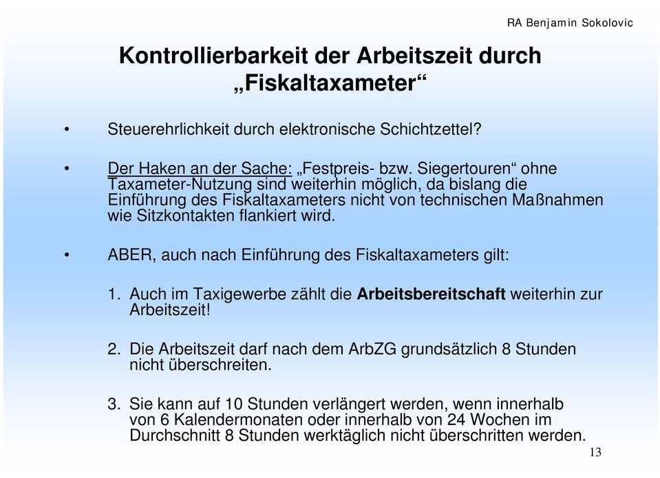ABER, auch nach Einführung des Fiskaltaxameters gilt: RA Benjamin Sokolovic 1. Auch im Taxigewerbe zählt die Arbeitsbereitschaft weiterhin zur Arbeitszeit! 2.