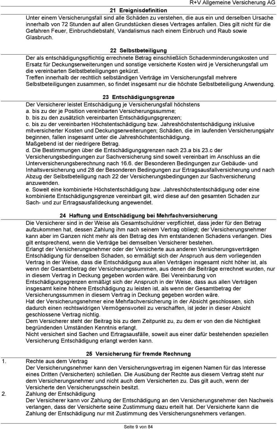 22 Selbstbeteiligung Der als entschädigungspflichtig errechnete Betrag einschließlich Schadenminderungskosten und Ersatz für Deckungserweiterungen und sonstige versicherte Kosten wird je