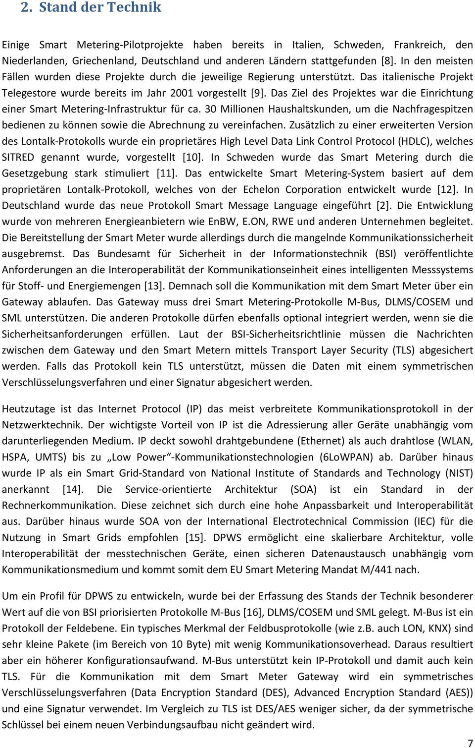 Das Ziel des Projektes war die Einrichtung einer Smart Metering Infrastruktur für ca. 30 Millionen Haushaltskunden, um die Nachfragespitzen bedienen zu können sowie die Abrechnung zu vereinfachen.