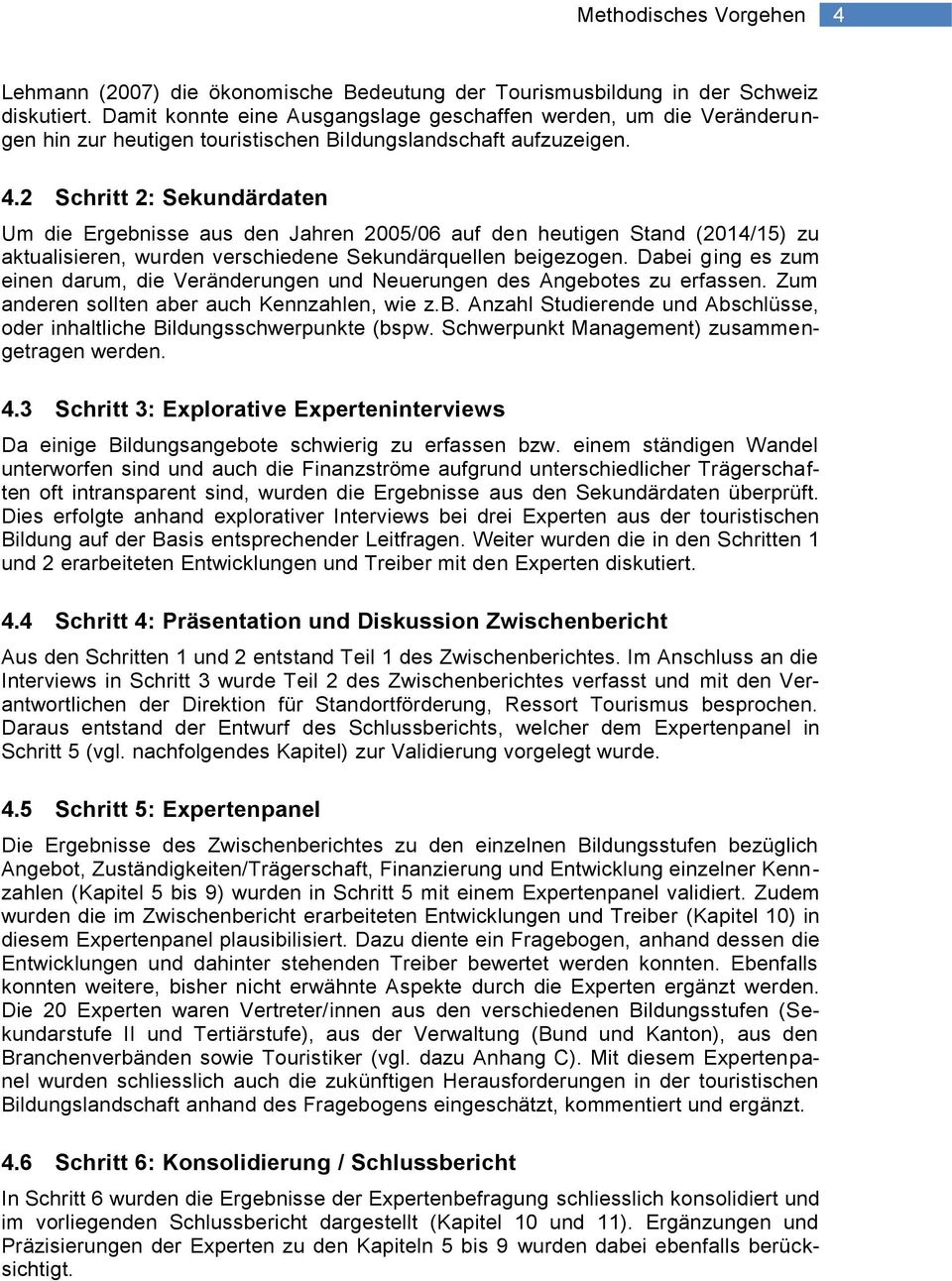 2 Schritt 2: Sekundärdaten Um die Ergebnisse aus den Jahren 2005/06 auf den heutigen Stand (2014/15) zu aktualisieren, wurden verschiedene Sekundärquellen beigezogen.