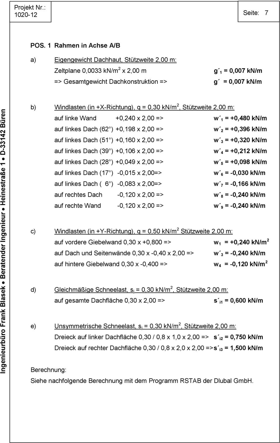 Heinestraße 1 D-33142 Büren b) Windlasten (in +X-Richtung), q = 0,30 kn/m 2, Stützweite 2,00 m: auf linke Wand +0,240 x 2,00 => w 1 = +0,480 kn/m auf linkes Dach (62 ) +0,198 x 2,00 => w 2 = +0,396