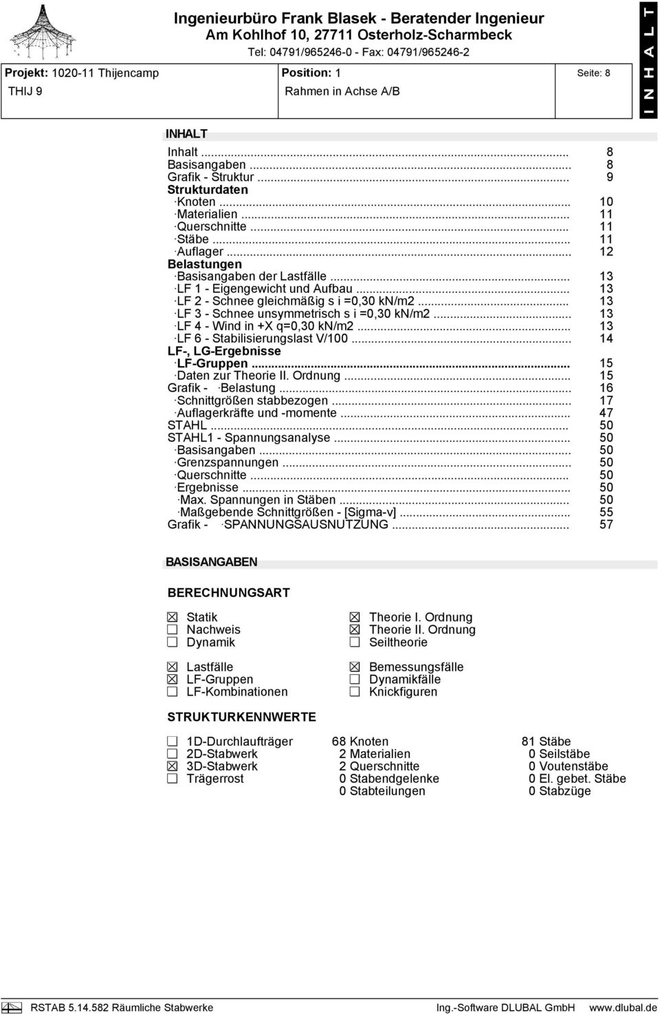 .. 13 LF 6 - Stabilisierungslast V/100... 14 LF-, LG-Ergebnisse LF-Gruppen... 15 Daten zur Theorie II. Ordnung... 15 Grafik - Belastung... 16 Schnittgrößen stabbezogen... 17 Auflagerkräfte und -momente.