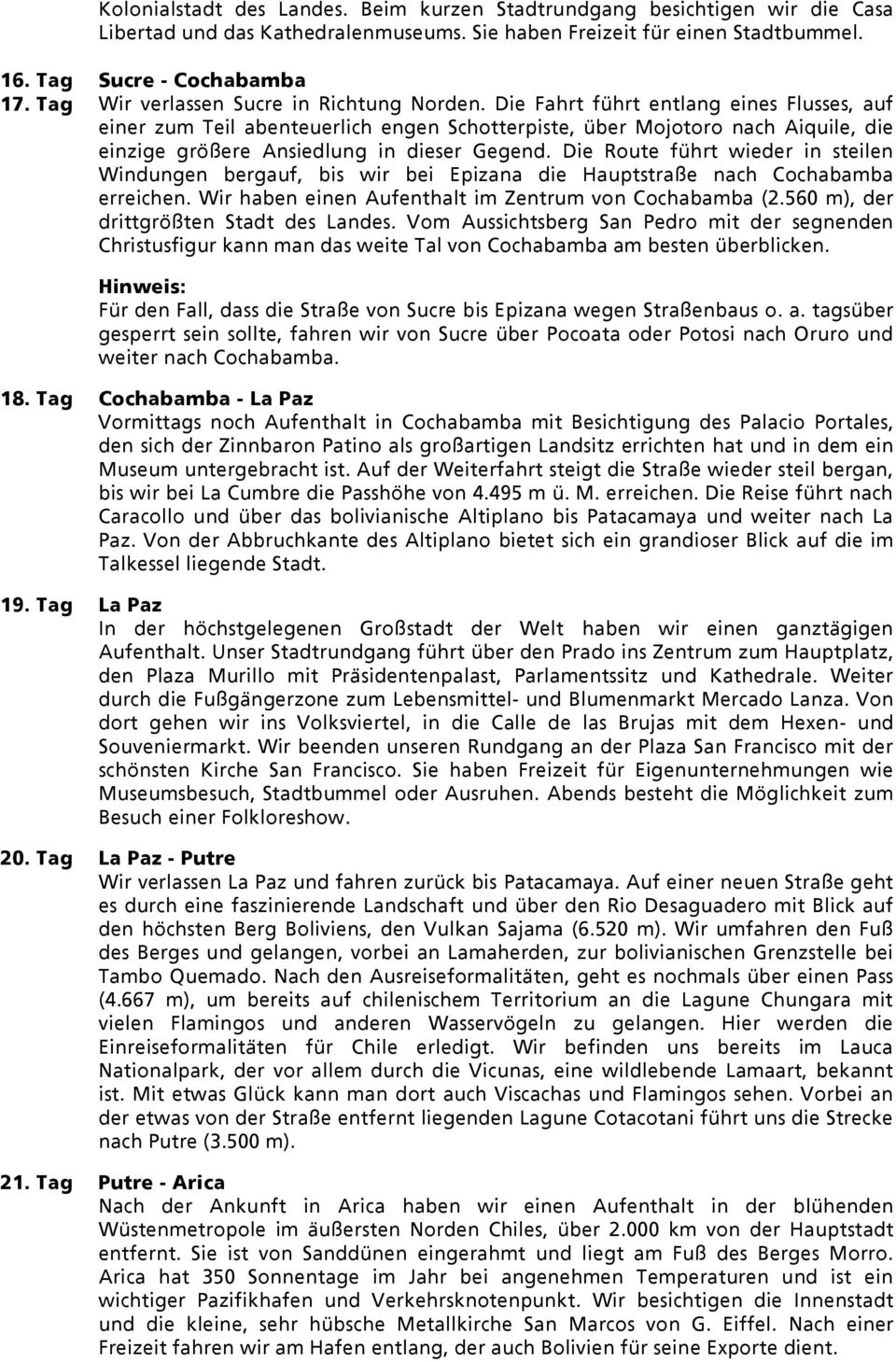 Die Fahrt führt entlang eines Flusses, auf einer zum Teil abenteuerlich engen Schotterpiste, über Mojotoro nach Aiquile, die einzige größere Ansiedlung in dieser Gegend.