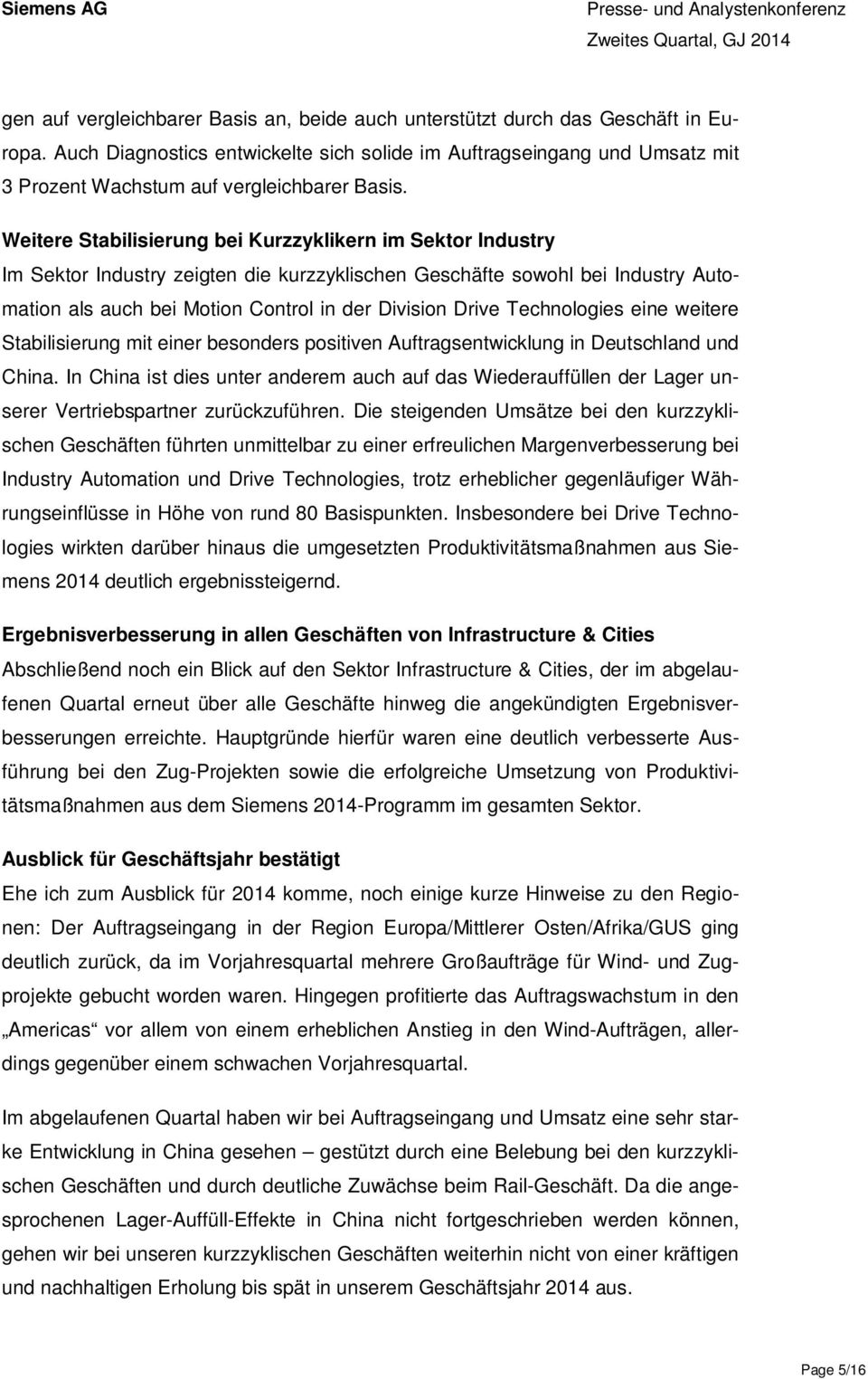 Weitere Stabilisierung bei Kurzzyklikern im Sektor Industry Im Sektor Industry zeigten die kurzzyklischen Geschäfte sowohl bei Industry Automation als auch bei Motion Control in der Division Drive