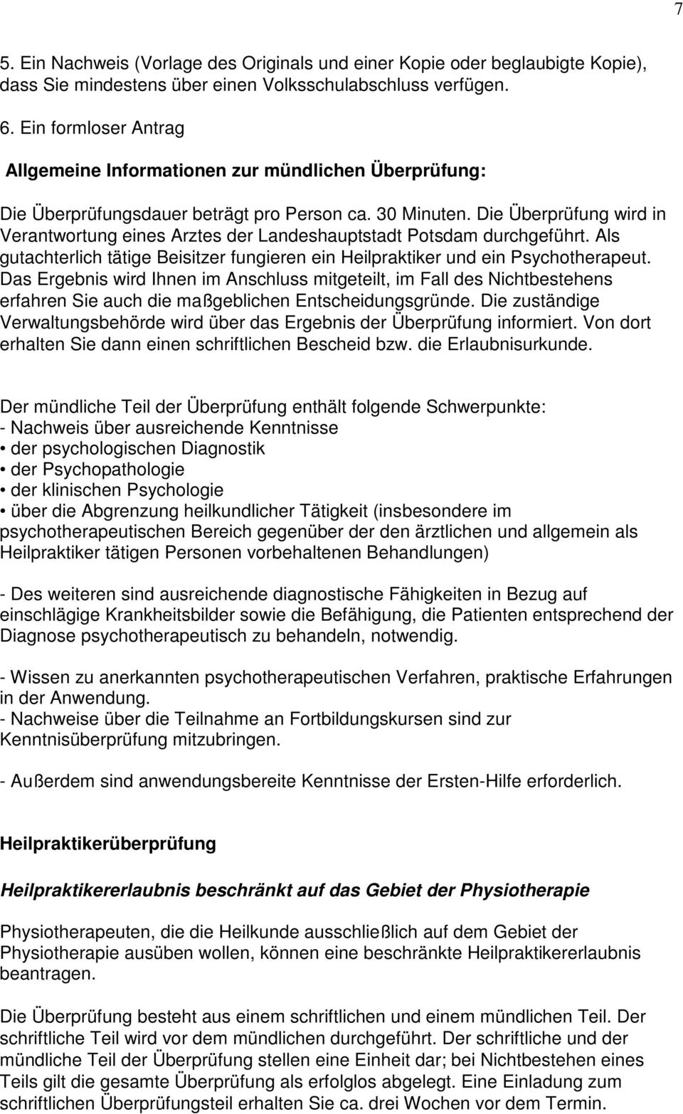 Die Überprüfung wird in Verantwortung eines Arztes der Landeshauptstadt Potsdam durchgeführt. Als gutachterlich tätige Beisitzer fungieren ein Heilpraktiker und ein Psychotherapeut.