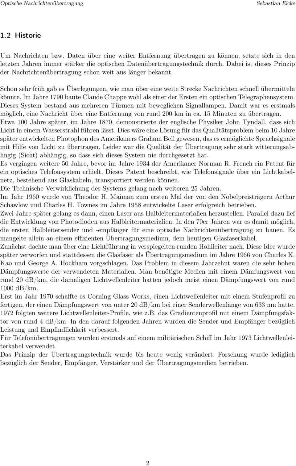 Im Jahre 1790 baute Claude Chappe wohl als einer der Ersten ein optischen Telegraphensystem. Dieses System bestand aus mehreren Türmen mit beweglichen Signallampen.