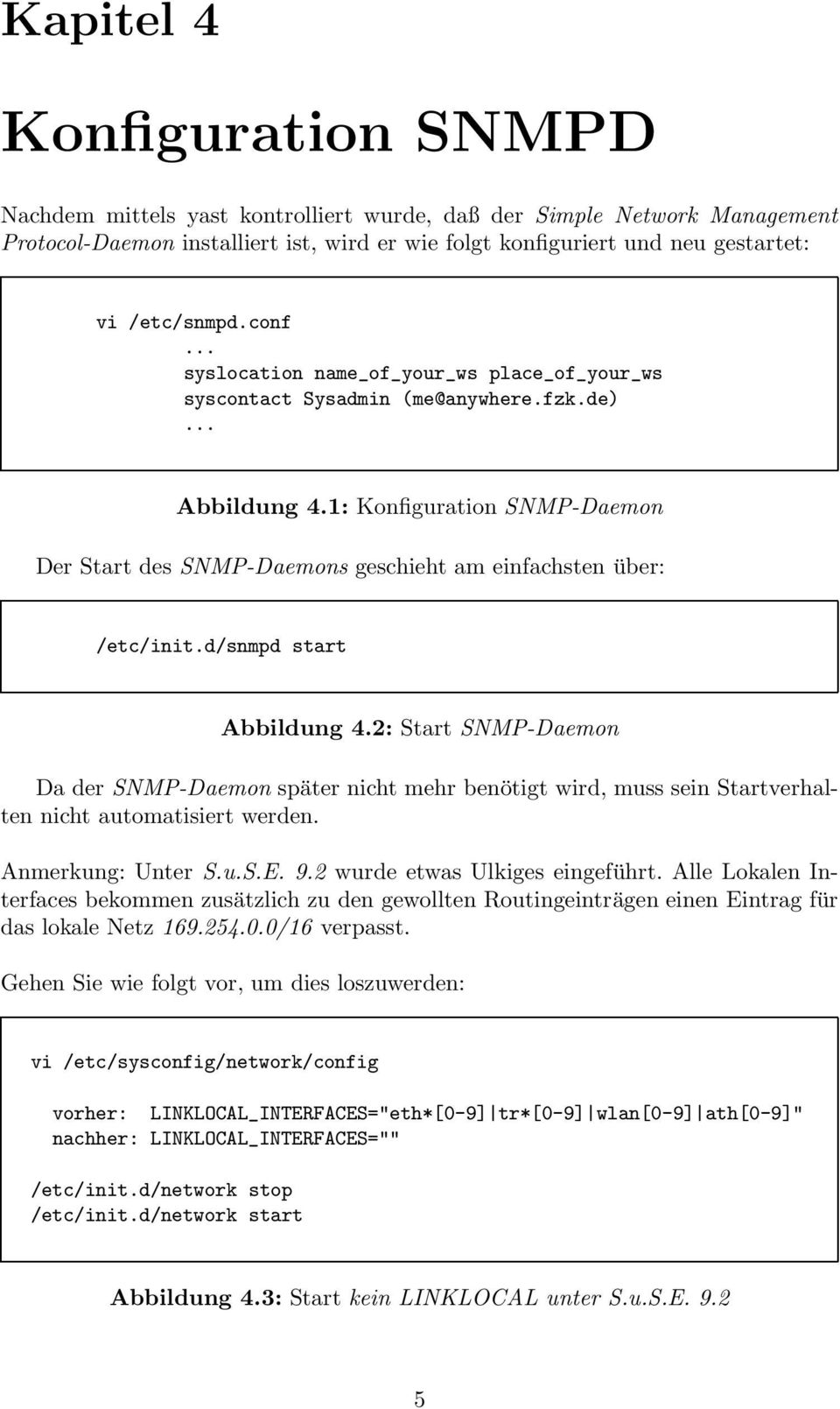 1: Konfiguration SNMP-Daemon Der Start des SNMP-Daemons geschieht am einfachsten über: /etc/init.d/snmpd start Abbildung 4.